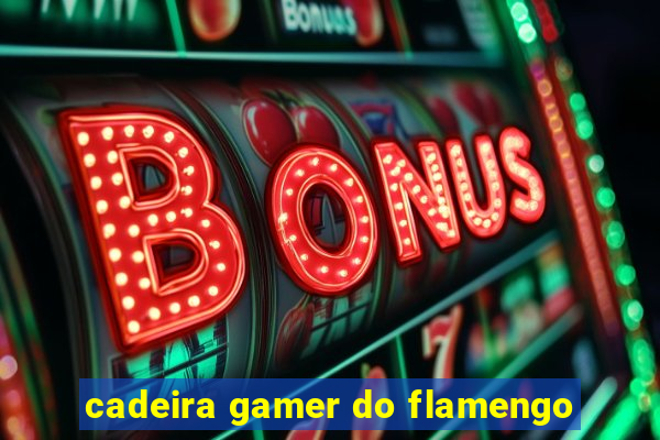 cadeira gamer do flamengo